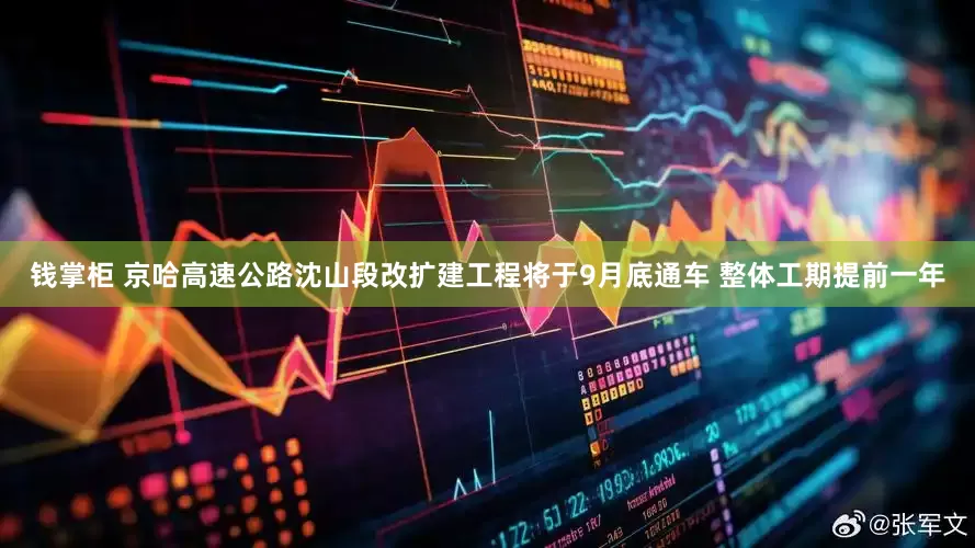 钱掌柜 京哈高速公路沈山段改扩建工程将于9月底通车 整体工期提前一年