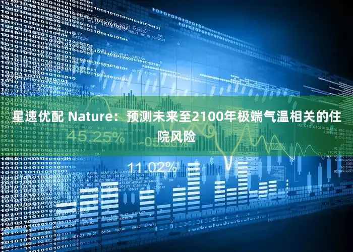 星速优配 Nature：预测未来至2100年极端气温相关的住院风险